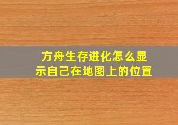 方舟生存进化怎么显示自己在地图上的位置