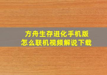 方舟生存进化手机版怎么联机视频解说下载