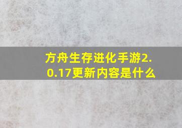 方舟生存进化手游2.0.17更新内容是什么