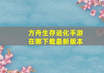 方舟生存进化手游在哪下载最新版本