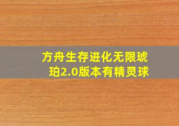 方舟生存进化无限琥珀2.0版本有精灵球