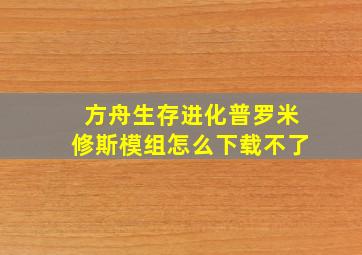 方舟生存进化普罗米修斯模组怎么下载不了