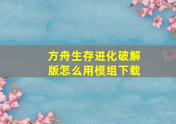 方舟生存进化破解版怎么用模组下载