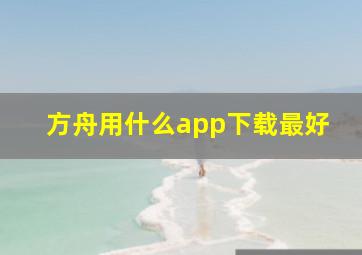 方舟用什么app下载最好