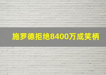 施罗德拒绝8400万成笑柄