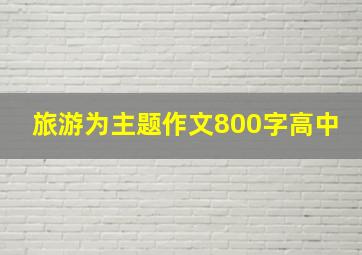 旅游为主题作文800字高中