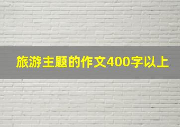 旅游主题的作文400字以上