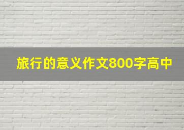 旅行的意义作文800字高中