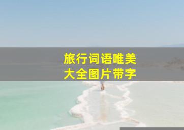 旅行词语唯美大全图片带字