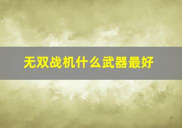 无双战机什么武器最好