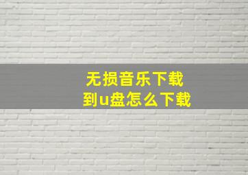 无损音乐下载到u盘怎么下载