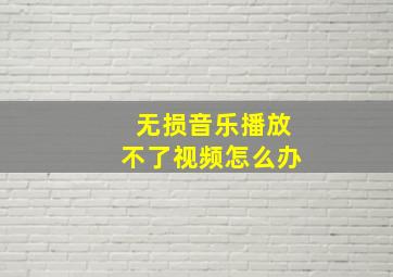 无损音乐播放不了视频怎么办