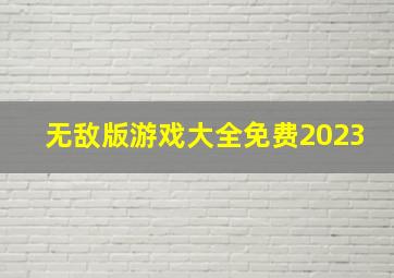 无敌版游戏大全免费2023