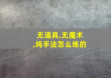 无道具,无魔术,纯手法怎么练的