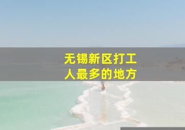 无锡新区打工人最多的地方