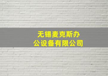 无锡麦克斯办公设备有限公司