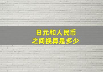 日元和人民币之间换算是多少