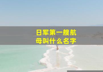 日军第一艘航母叫什么名字