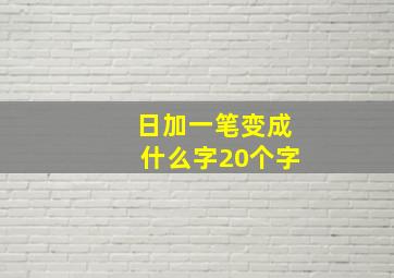 日加一笔变成什么字20个字