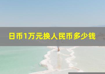 日币1万元换人民币多少钱