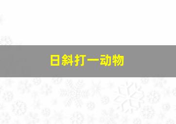 日斜打一动物