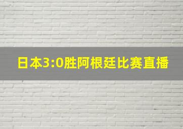 日本3:0胜阿根廷比赛直播