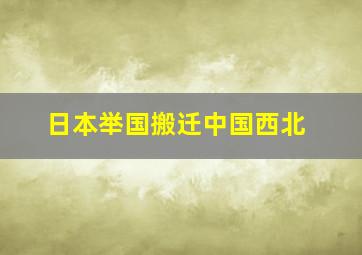 日本举国搬迁中国西北