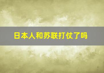 日本人和苏联打仗了吗