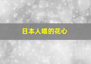 日本人唱的花心