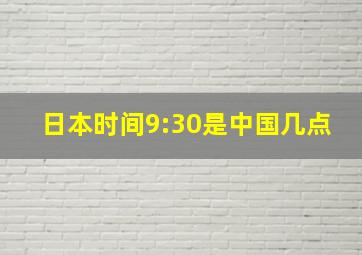 日本时间9:30是中国几点