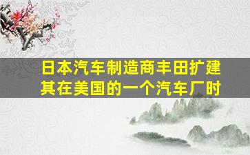 日本汽车制造商丰田扩建其在美国的一个汽车厂时