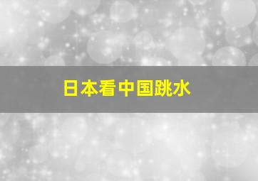 日本看中国跳水