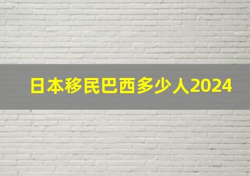 日本移民巴西多少人2024