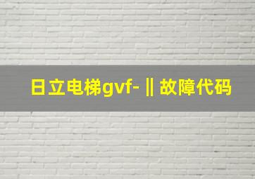 日立电梯gvf-‖故障代码