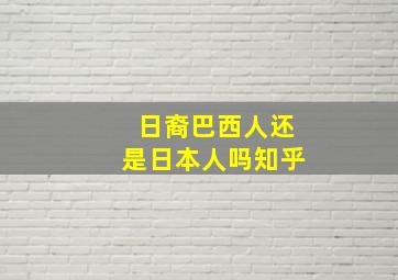 日裔巴西人还是日本人吗知乎