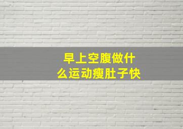 早上空腹做什么运动瘦肚子快