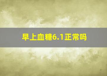 早上血糖6.1正常吗