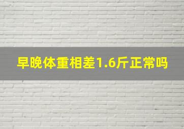 早晚体重相差1.6斤正常吗