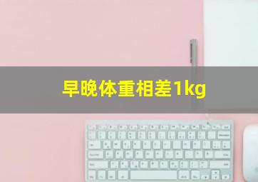 早晚体重相差1kg