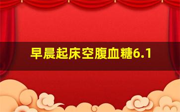 早晨起床空腹血糖6.1