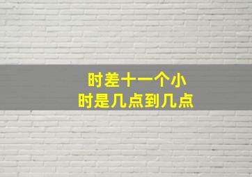 时差十一个小时是几点到几点