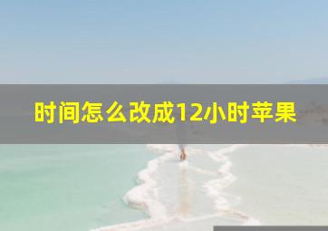 时间怎么改成12小时苹果