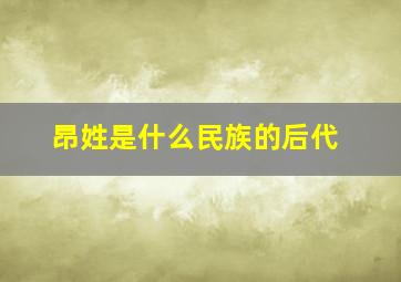 昂姓是什么民族的后代