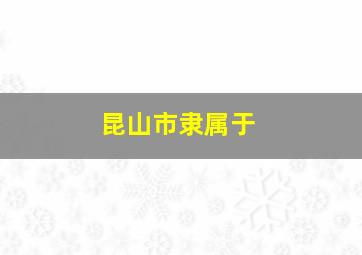 昆山市隶属于