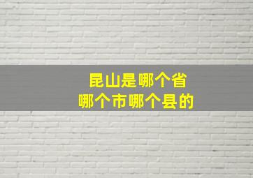 昆山是哪个省哪个市哪个县的