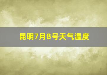 昆明7月8号天气温度