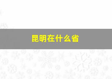 昆明在什么省