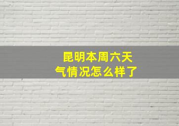 昆明本周六天气情况怎么样了