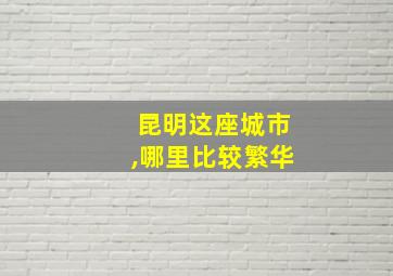 昆明这座城市,哪里比较繁华