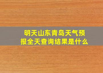 明天山东青岛天气预报全天查询结果是什么